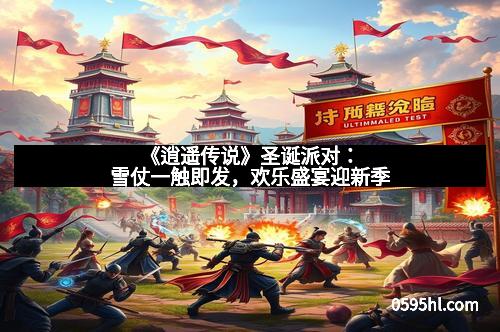 《逍遥传说》圣诞派对：雪仗一触即发，欢乐盛宴迎新季